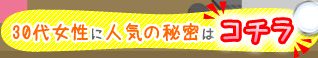 30代女性に人気の秘密はコチラ